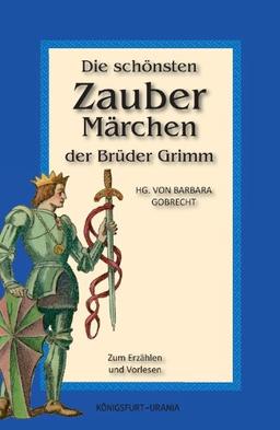 Die schönsten Zaubermärchen der Brüder Grimm: Märchen zum Erzählen und Vorlesen