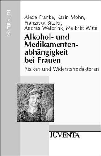 Alkohol- und Medikamentenabhängigkeit bei Frauen: Risiken und Widerstandsfaktoren: Risiken und Widerstandfaktoren (Juventa Materialien)