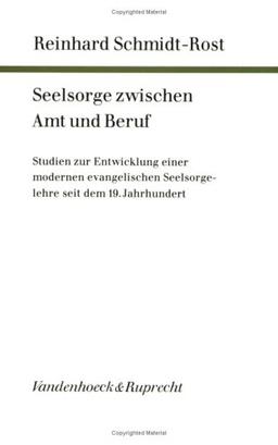 Seelsorge zwischen Amt und Beruf: Studien zur Entwicklung einer modernen evangelischen Seelsorgelehre seit dem 19. Jahrhundert (Arbeiten zur Pastoraltheologie, Liturgik und Hymnologie)