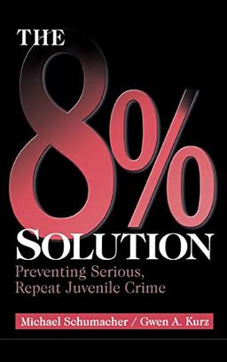 The 8% Solution: Preventing Serious, Repeat Juvenile Crime