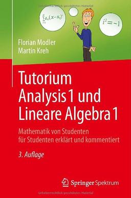 Tutorium Analysis 1 und Lineare Algebra 1: Mathematik von Studenten für Studenten erklärt und kommentiert