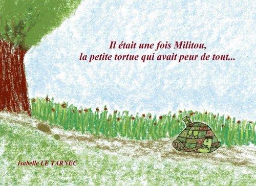 Il etait une fois Militou, la petite tortue qui avait peur de tout... 6-8 ans: Les peurs, une présence rassurante (Des livres pour reflechir avec nos ... le sens de la vie. Contes éducatifs. 6-8 ans)