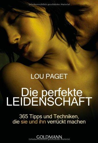 Die perfekte Leidenschaft: 365 Tipps und Techniken, die sie und ihn verrückt machen