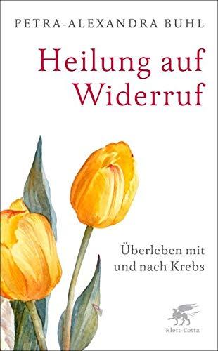 Heilung auf Widerruf: Überleben mit und nach Krebs