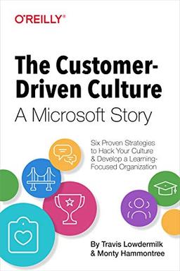 The Customer-Driven Culture: A Microsoft Story: Six Proven Strategies to Hack your Culture and Develop a Learning Focused Organization