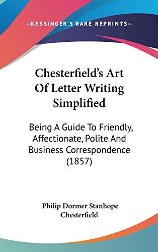 Chesterfield's Art Of Letter Writing Simplified: Being A Guide To Friendly, Affectionate, Polite And Business Correspondence (1857)