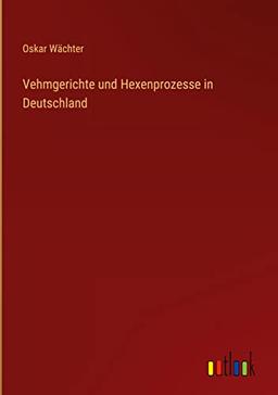 Vehmgerichte und Hexenprozesse in Deutschland