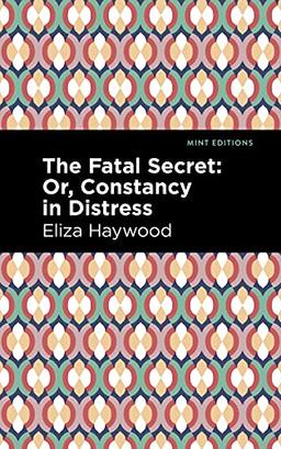 The Fatal Secret: Or, Constancy in Distress (Mint Editions―Women Writers)