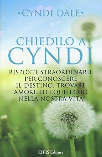 Chiedilo a Cyndi. Risposte straordinarie per conoscere il destino, trovare amore ed equilibrio nella nostra vita (Energie)