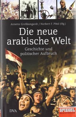 Die neue arabische Welt: Geschichte und politischer Aufbruch - Ein Spiegel-Buch