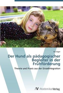 Der Hund als pädagogischer Begleiter in der Frühförderung: Theorie und Praxis aus der Einzelintegration