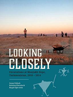 Looking Closely: Excavations at Monjukli Depe, Turkmenistan, 2010-2014