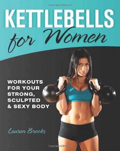 Kettlebells for Women: Workouts for Your Strong, Sculpted & Sexy Body