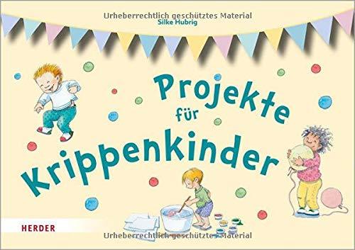 Projekte für Krippenkinder: erleben, entdecken, ausprobieren