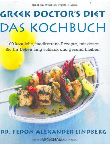 Greek Doctor's Diet: Das Kochbuch. 100 köstliche, mediterrane Rezepte, mit denen Sie Ihr Leben lang schlank und gesund bleiben