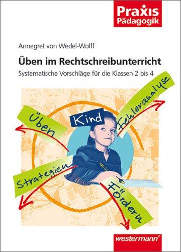 Praxis Pädagogik: Üben im Rechtschreibunterricht: Systematische Vorschläge für die Klassen 2 bis 4