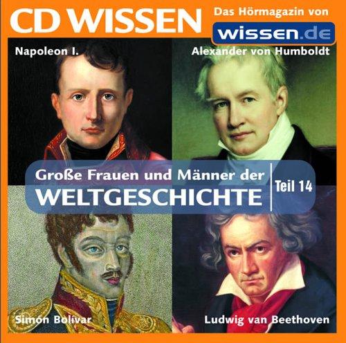 CD WISSEN - Große Frauen und Männer der Weltgeschichte (Teil 14): Napoleon I., Alexander von Humboldt, Ludwig van Beethoven, Simón Bolívar, 1 CD