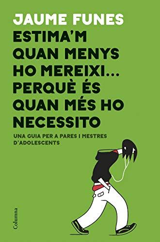 Estima'm quan menys ho mereixi... perquè és quan més ho necessito: Una guia per a pares i mestres d'adolescents (NO FICCIÓ COLUMNA)