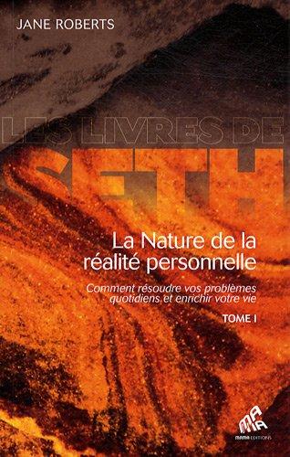 La nature de la réalité personnelle : comment résoudre vos problèmes quotidiens et enrichir votre vie. Vol. 1