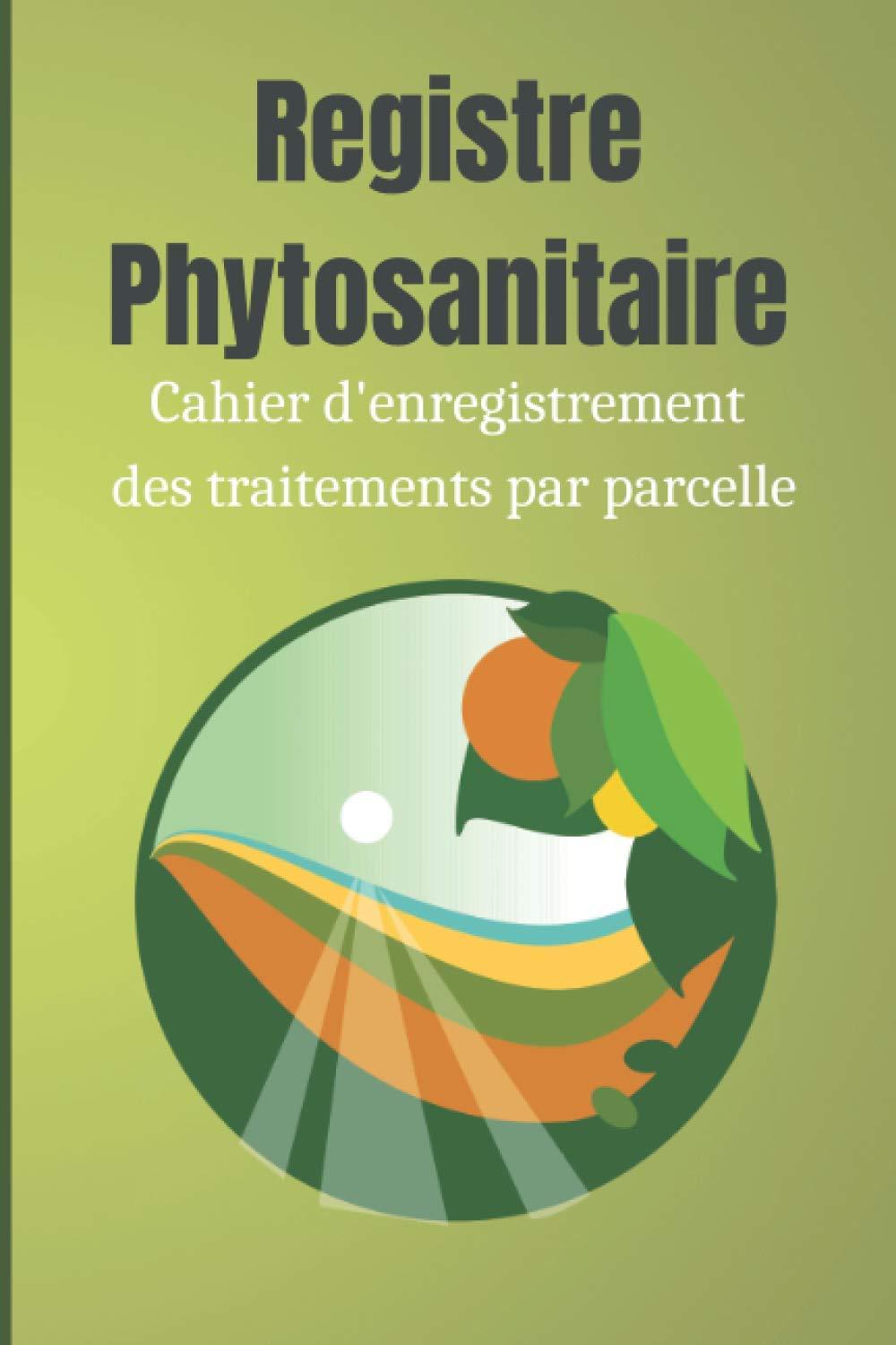 Registre phytosanitaire: Cahier d'enregistrement des traitements phytosanitaires par parcelle pour exploitant agricole.