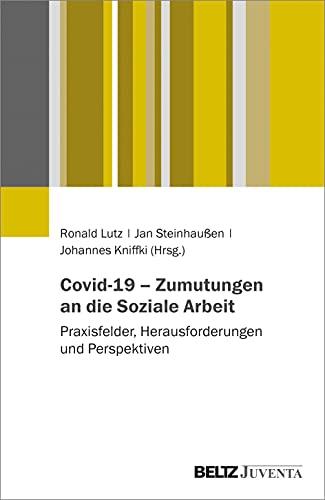 Covid-19 – Zumutungen an die Soziale Arbeit: Praxisfelder, Herausforderungen und Perspektiven