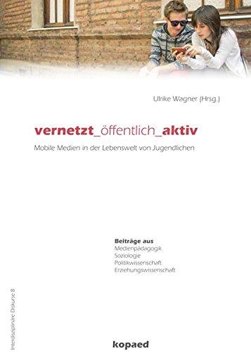 vernetzt _ öffentlich _ aktiv: Mobile Medien in der Lebenswelt von Jugendlichen (Medienpädagogik)