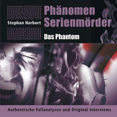 Phänomen Serienmörder: Das Phantom . Authentische Fallanalysen und Original Interviews