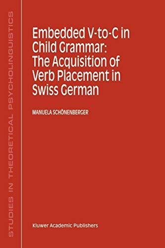 Embedded V-To-C in Child Grammar: The Acquisition of Verb Placement in Swiss German (Studies in Theoretical Psycholinguistics, 27, Band 27)