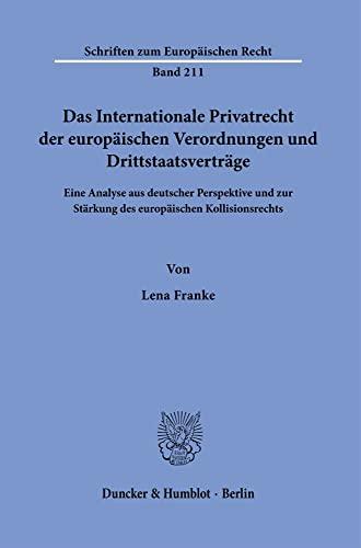 Das Internationale Privatrecht der europäischen Verordnungen und Drittstaatsverträge.: Eine Analyse aus deutscher Perspektive und zur Stärkung des ... (Schriften zum Europäischen Recht)