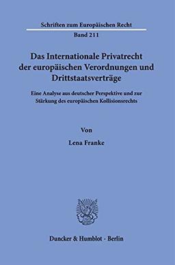 Das Internationale Privatrecht der europäischen Verordnungen und Drittstaatsverträge.: Eine Analyse aus deutscher Perspektive und zur Stärkung des ... (Schriften zum Europäischen Recht)