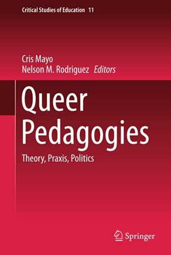 Queer Pedagogies: Theory, Praxis, Politics (Critical Studies of Education, 11, Band 11)