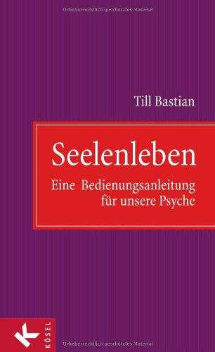 Seelenleben: Eine Bedienungsanleitung für unsere Psyche