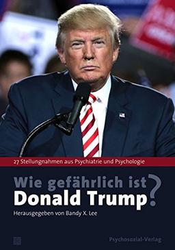 Wie gefährlich ist Donald Trump?: 27 Stellungnahmen aus Psychiatrie und Psychologie (Psyche und Gesellschaft)