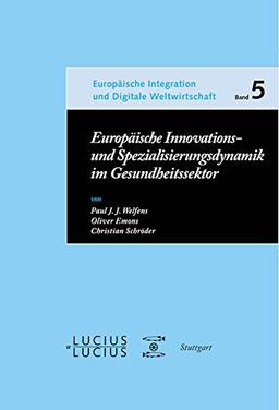 Europäische Innovations- und Spezialisierungsdynamik im Gesundheitssektor: Vergleichsperspektiven und wirtschaftspolitische Konsequenzen (Europäische Integration und Digitale Weltwirtschaft, Band 5)