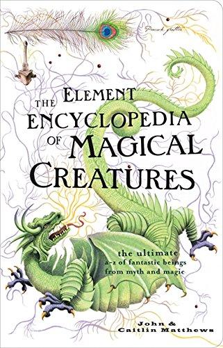 The Element Encyclopedia of Magical Creatures: The Ultimate A-Z of Fantastic Beings from Myth and Magic