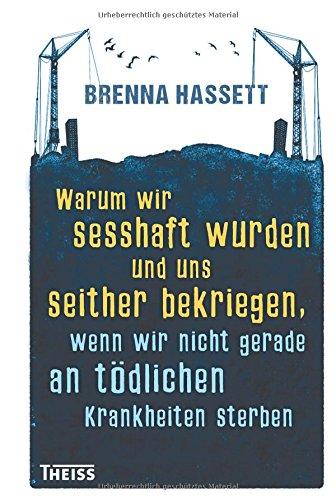 Warum wir sesshaft wurden und uns seither bekriegen. wenn wir nicht gerade an tödlichen Krankheiten sterben: 15000 Years of Urban Life and Death