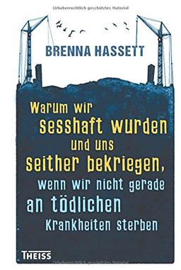 Warum wir sesshaft wurden und uns seither bekriegen. wenn wir nicht gerade an tödlichen Krankheiten sterben: 15000 Years of Urban Life and Death