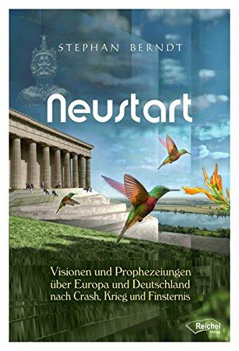 Neustart: Visionen und Prophezeiungen über Europa und Deutschland nach Crash, Krieg und Finsternis