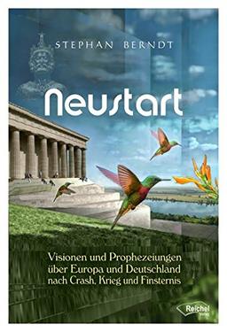 Neustart: Visionen und Prophezeiungen über Europa und Deutschland nach Crash, Krieg und Finsternis