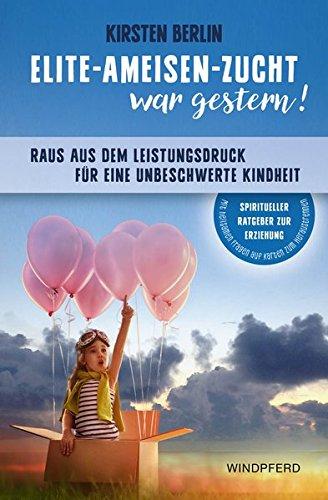 Elite-Ameisen-Zucht war gestern!: Raus aus dem Leistungsdruck für eine unbeschwerte Kindheit - mit 32 Karten zum Heraustrennen