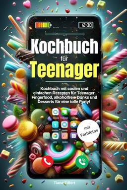 Kochbuch für Teenager: Rezeptbuch mit coole und einfache Rezepte fürTeenager. Fingerfood, alkoholfreie Drinks und Desserts für eine tolle Party! Mit Farbfotos!!