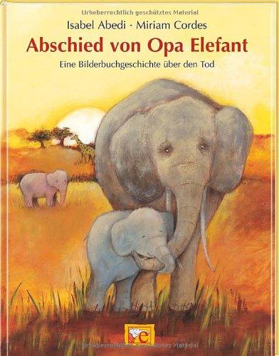 Abschied von Opa Elefant: Eine Bilderbuchgeschichte über den Tod