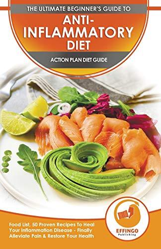 Anti-Inflammatory Diet & Action Plans: 28-Day Meal Plan and 50 Proven Recipes To Heal Your Inflammation Disease - Finally Alleviate Pain, Heal Your Immune System and Restore Your Overall Health