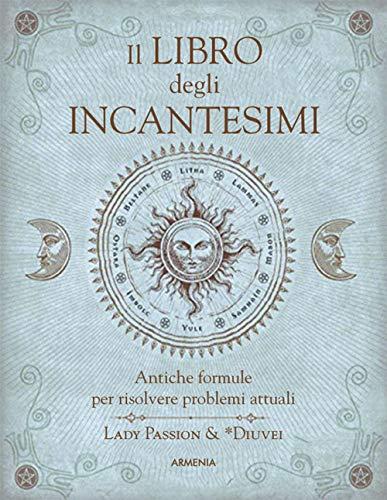 Il libro degli incantesimi. Antiche formule magiche per risolvere problemi attuali (Miti senza tempo)