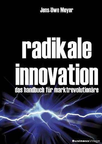 Radikale Innovation: Das Handbuch für Marktrevolutionäre