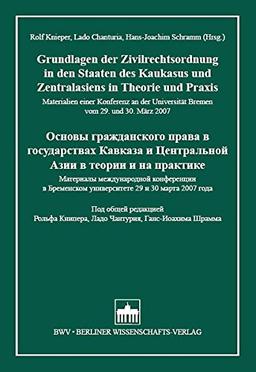 Grundlagen der Zivilrechtsordnung in den Staaten des Kaukasus und Zentralasiens in Theorie und Praxis: Materialien einer Konferenz an der Universität Bremen vom 29. und 30. März 2007