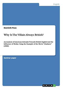 Why Is The Villain Always British?: An Analysis of American Attitudes Towards British English And the Influence of Media, Using the Example of the Movie ¿Gladiator¿ (2000)