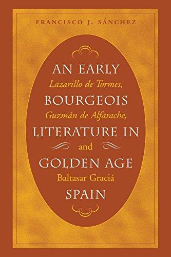 An Early Bourgeois Literature in Golden Age Spain: Lazarillo de Tormes, Guzmán de Alfarache and Baltasar Gracián (NORTH CAROLINA STUDIES IN THE ROMANCE LANGUAGES AND LITERATURES)