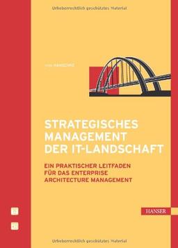 Strategisches Management der IT-Landschaft: Ein praktischer Leitfaden für das Enterprise Architecture Management