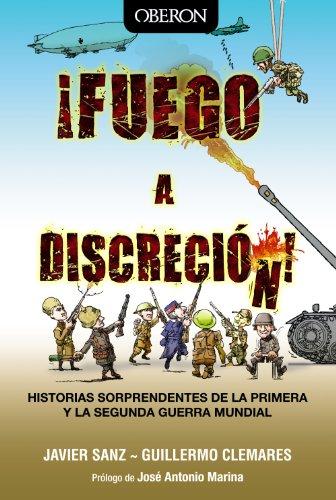 ¡Fuego a discreción!: Historias sorprendentes de la Primera y la Segunda Guerra Mundial (Libros Singulares)